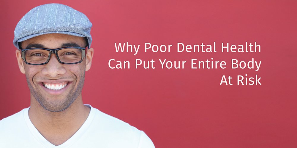 Why Poor Dental Health Can Put Your Entire Body At Risk