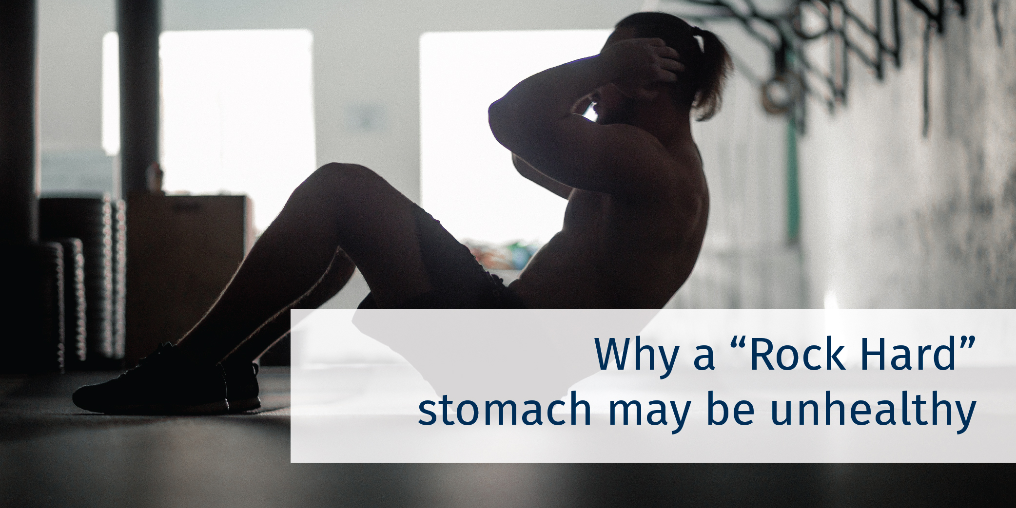 Why a “rock hard” stomach may be unhealthy