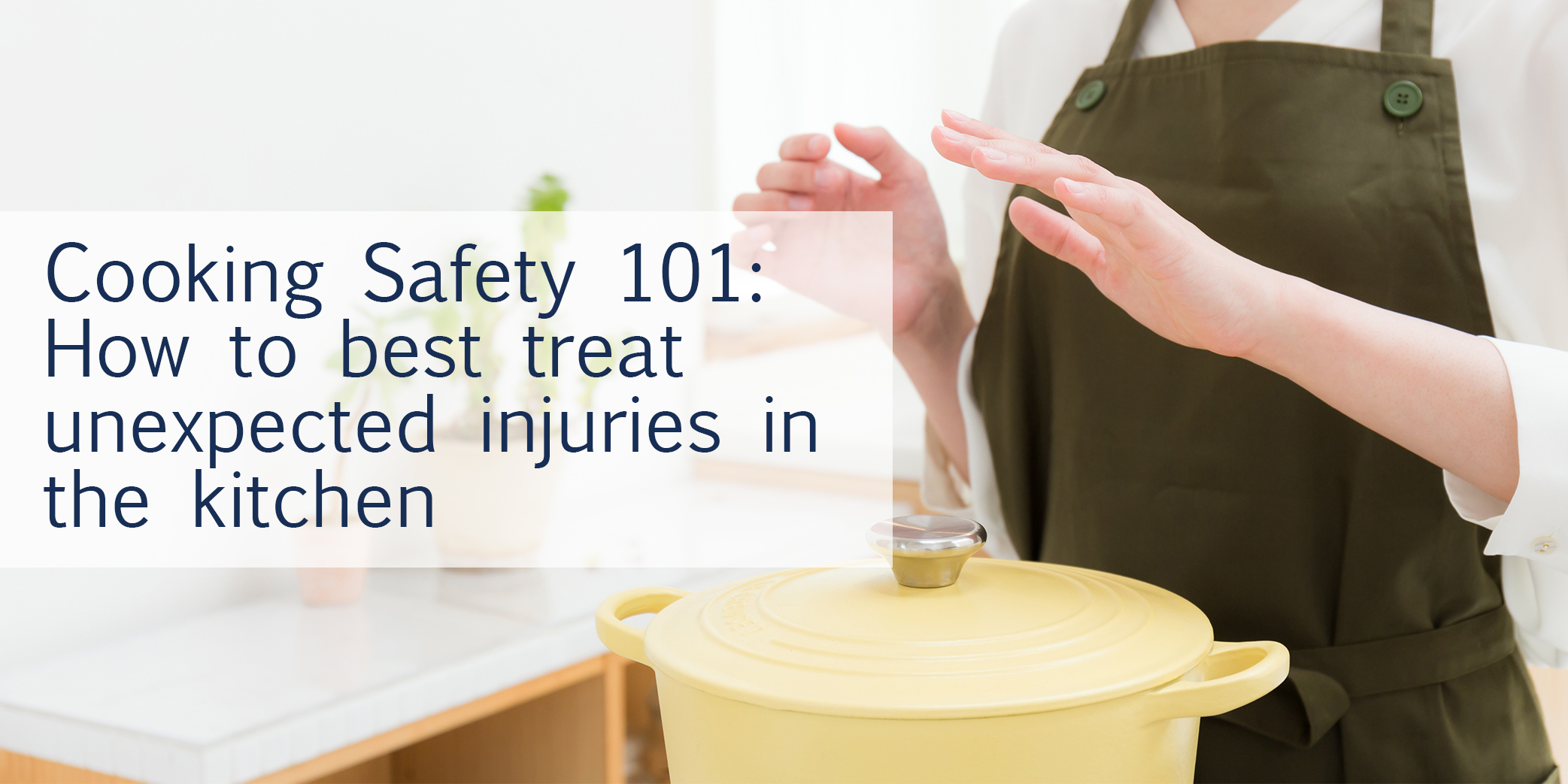 Cooking Safety 101: How to best treat unexpected injuries in the kitchen
