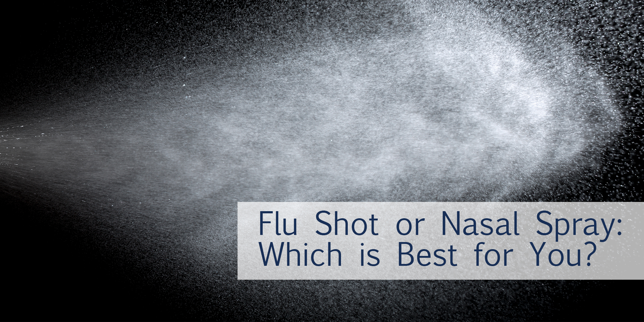 Flu Shot or Nasal Spray: Which is Best for You?